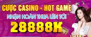 Cược Casino - Hot Game Nhận Hoàn Thua Tiền Lên Tới 28888K