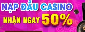 Khuyến Mãi Độc Quyền Nạp Đầu Casino Nhận Ngay Đến 50%