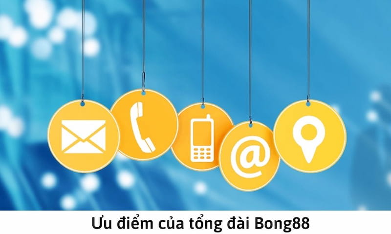 Kênh liên hệ tại Bong88 có nhiều ưu điểm vượt trội